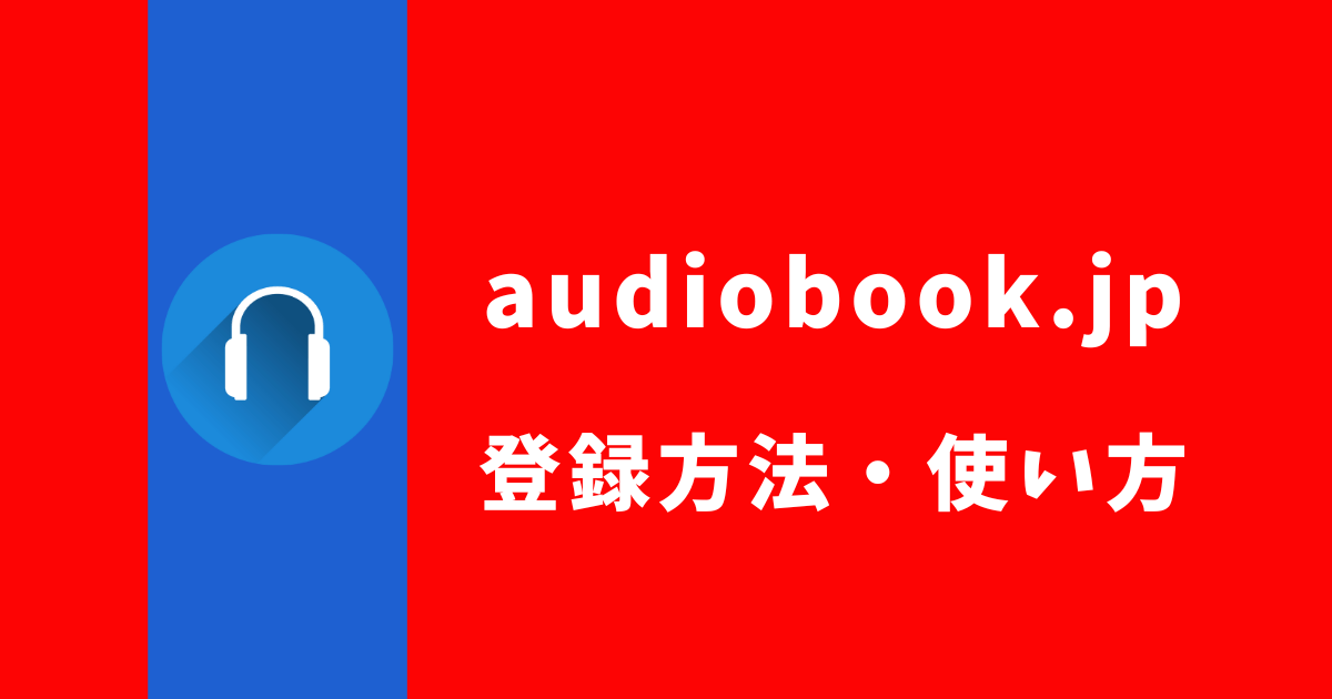 【簡単】audiobook.jpの登録方法と使い方を解説！まずは無料でお試し！